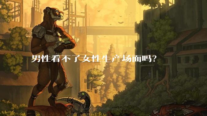 男性看不了女性生产场面吗？