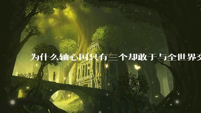 为什么轴心国只有三个却敢于与全世界交战？