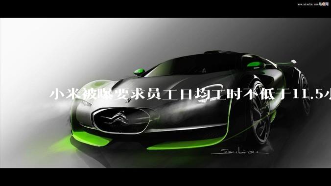 小米被曝要求员工日均工时不低于11.5小时？
