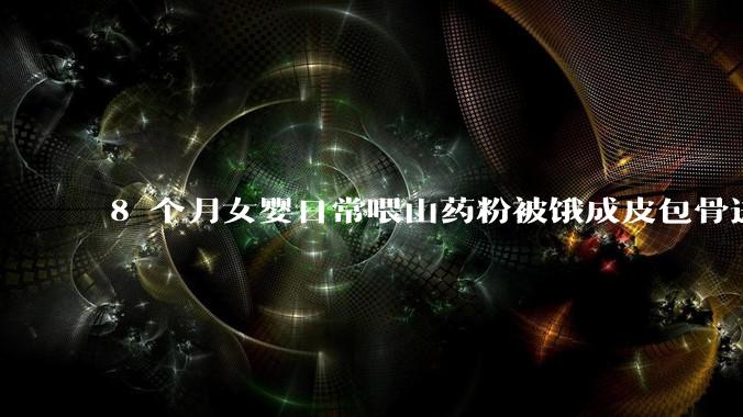 8 个月女婴日常喂山药粉被饿成皮包骨进 ICU，当地回应未发现虐待，具体情况如何？如何判定是否虐待？